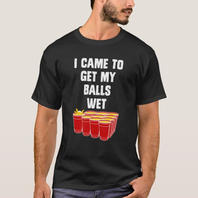 Camiseta Beer Pong I came to get my balls wet beer pong (Frente)