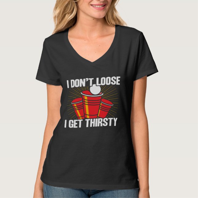 Camiseta Beer Pong I Don t Lose I Get Thirsty Beer Pong (Frente)