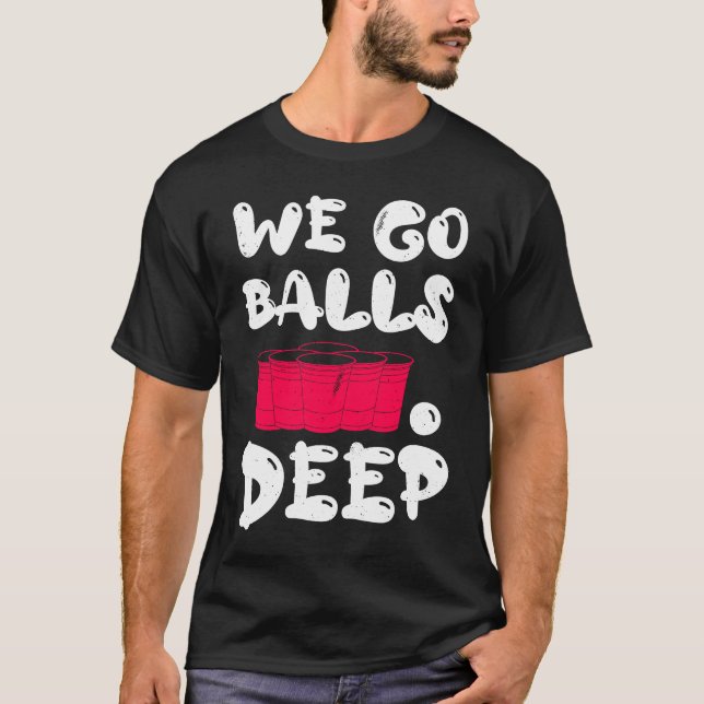 Camiseta Beer Pong we go balls deep balls beer pong 1 (Frente)