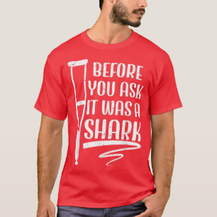 Camiseta Before You Ask It Was A Shark Broken Leg 49
