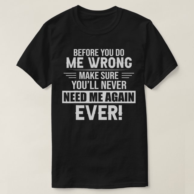 Camiseta before you do me wrong make sure you'll never need (Frente do Design)