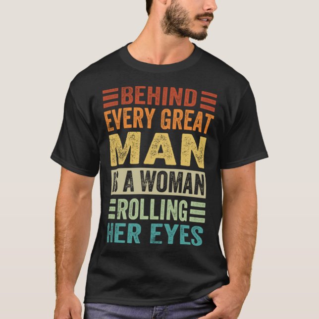 Camiseta Behind Every Great Man Is A Woman Rolling Her Eyes (Frente)