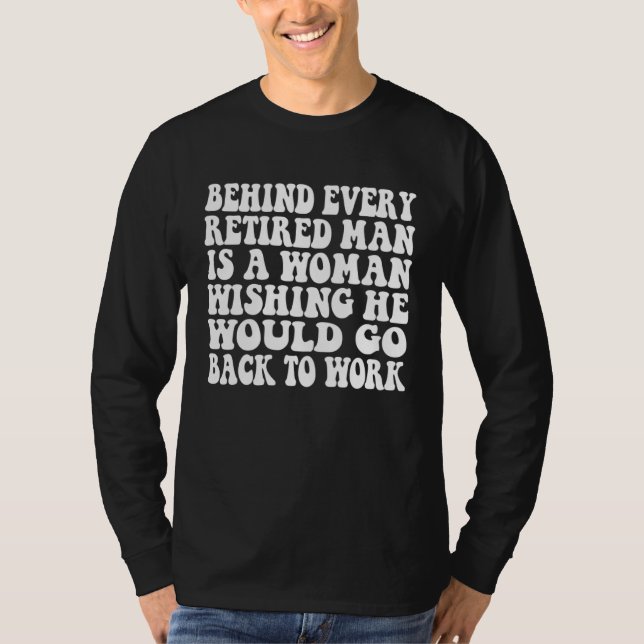 Camiseta Behind Every Retired Man Is A Woman Wishing He Wou (Frente)