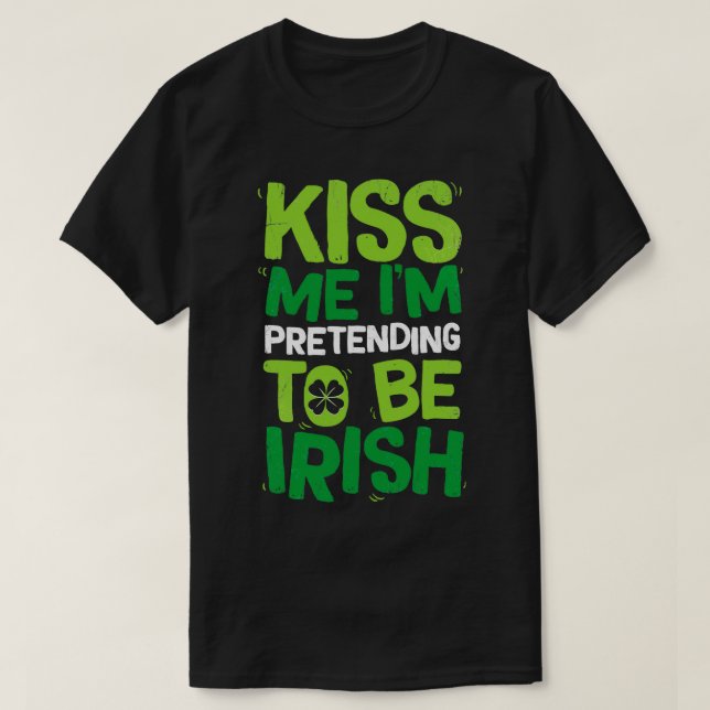 Camiseta Beije-Me, Estou A Fingir Ser Irlandês A St Patrick (Frente do Design)