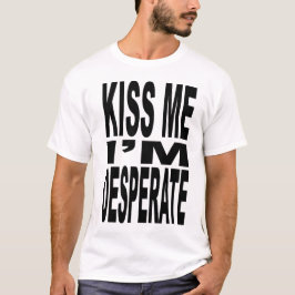 Camiseta Beije-me que eu sou t-shirt desesperado