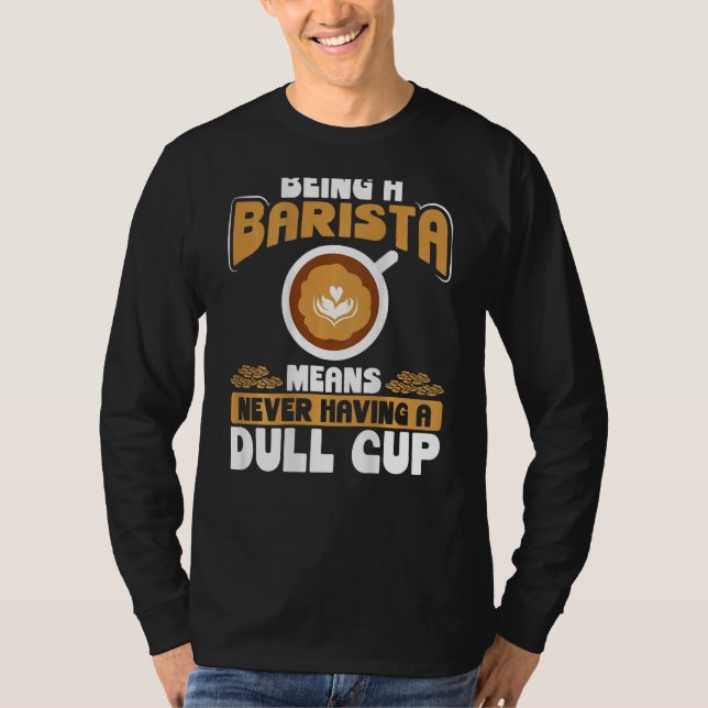 Camiseta Being A Barista Means Never Having A Dull Cup Back (Frente)