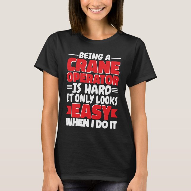 Camiseta Being a Crane Operator is hard Construction Worker (Frente)