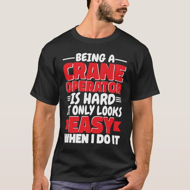 Camiseta Being a Crane Operator is hard Construction Worker (Frente)