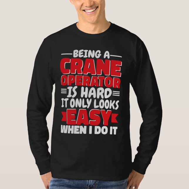 Camiseta Being a Crane Operator is hard Construction Worker (Frente)