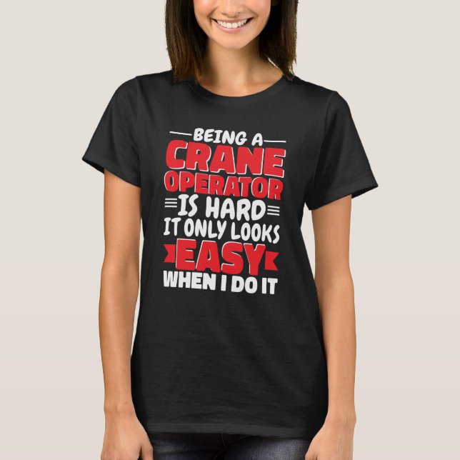 Camiseta Being a Crane Operator is hard Construction Worker (Frente)