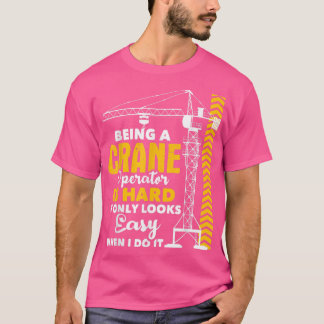 Camiseta Being A Crane Operator Is HardHeavy Equipment Oper