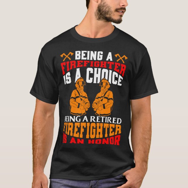 Camiseta Being A Firefighter Is A Choice Retired Firefighte (Frente)