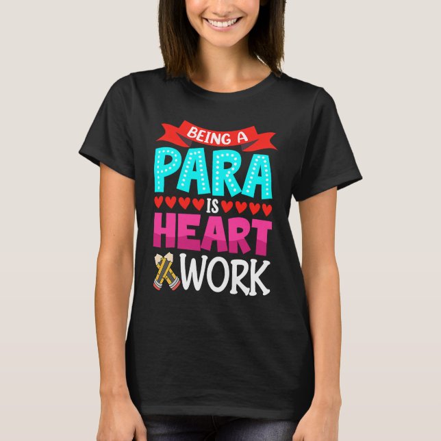 Camiseta Being A Para Is Heart Work Paraprofessional Paraed (Frente)