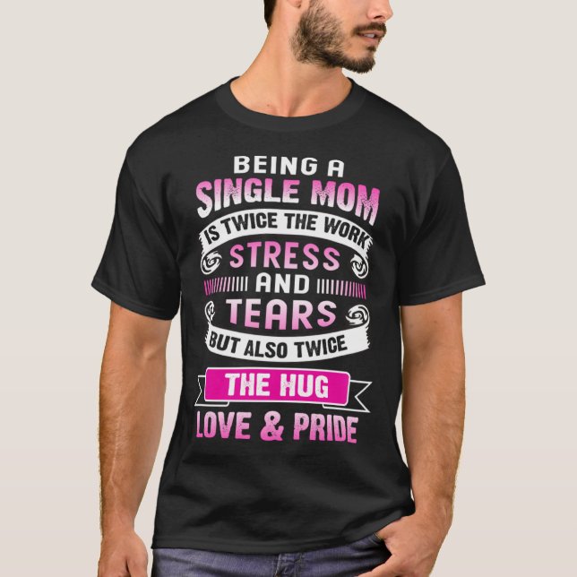 Camiseta Being A Single Mom Is Twice The Stress And Tears B (Frente)