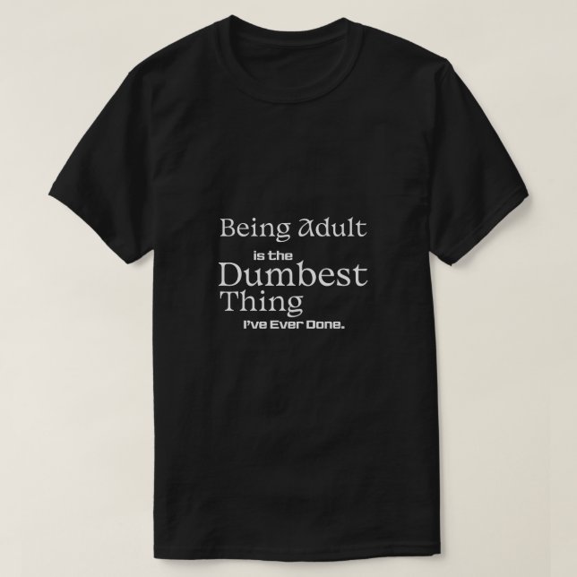 Camiseta Being Adult Is the Dumbest Thing Funny Text (Frente do Design)