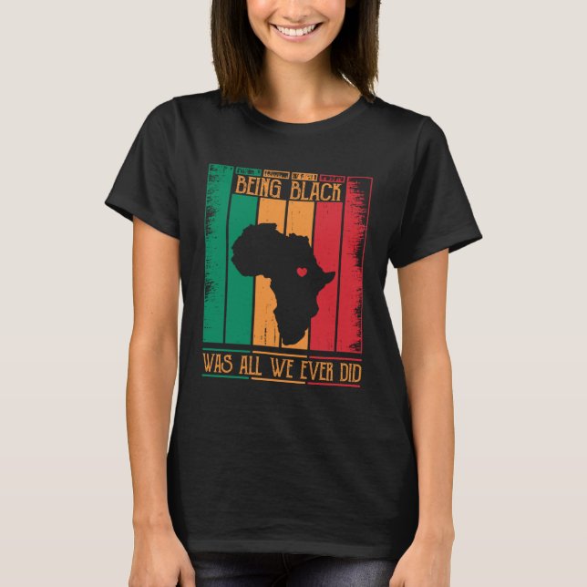 Camiseta Being Black Was All We Ever Did For Black African (Frente)