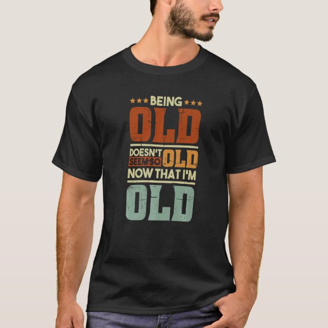 Camiseta Being Old Doesn't Seem So Old Now That I'm Old Old (Frente)