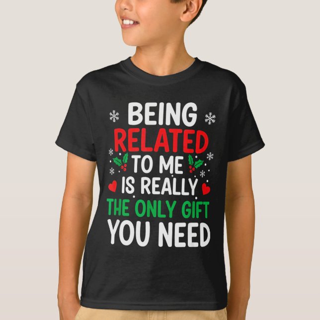 Camiseta Being Related To Me Is Really The Only You Need  (Frente)