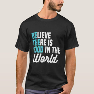 Camiseta Believe There is Good in the World Be the Good Pea