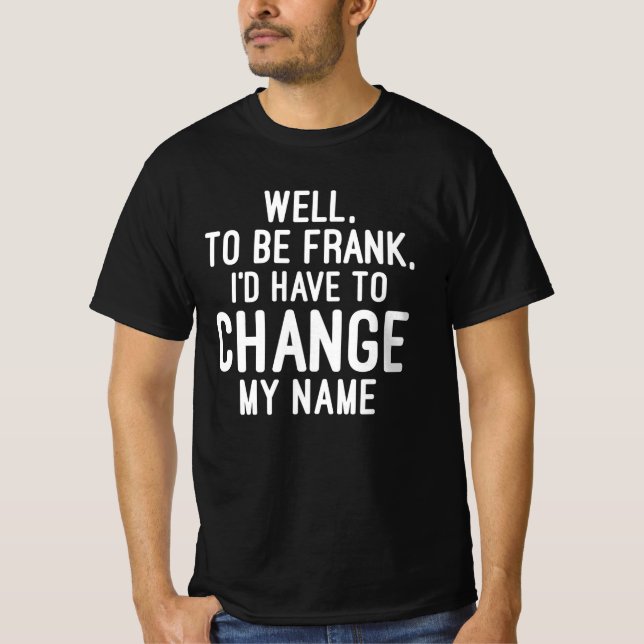 Camiseta Bem, para ser Frank, eu teria que mudar meu nome (Frente)