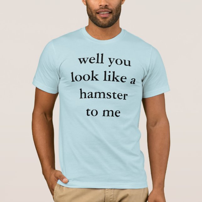 Camiseta bem você olha como um hamster a mim (Frente)