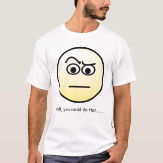 Camiseta Bem você poderia fazer aquele
