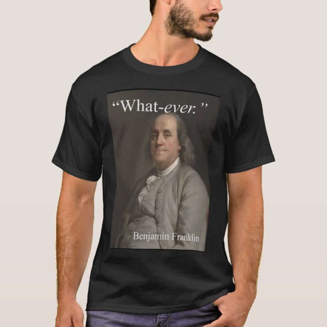 Camiseta Benjamin Franklin diz: "O que quer que. " (Frente)