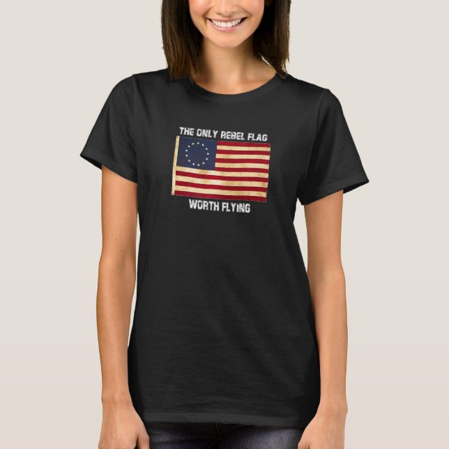 Camiseta Betsy Ross Tshirt Only Rebel Flag Worth Flying Phi (Frente)