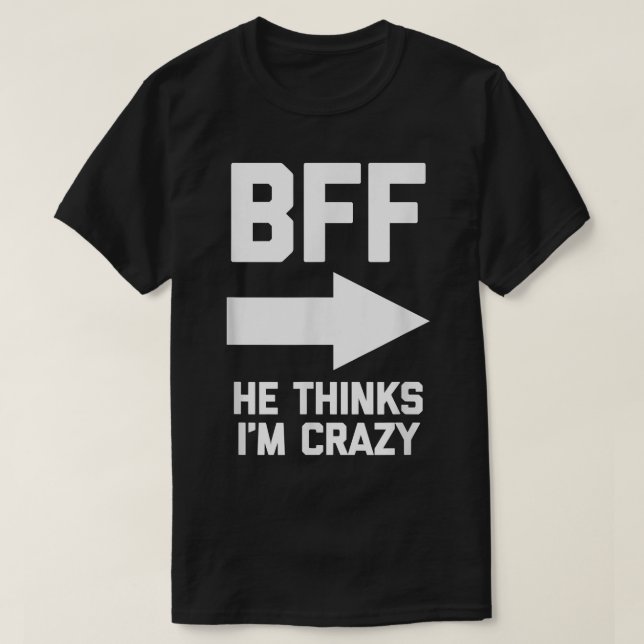 Camiseta BFF Ele Acha Que Eu Sou Besteira Louca, melhores a (Frente do Design)