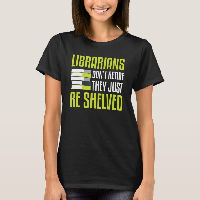 Camiseta Bibliotecários Não Se Aposentam Eles Acabaram De S (Frente)