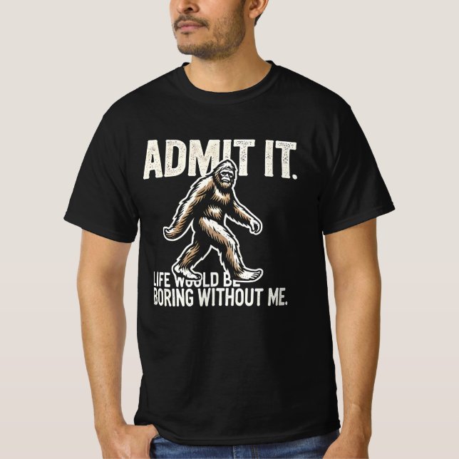 Camiseta Bigfoot Admite Que A Vida Seria Chata Sem Mim F (Frente)