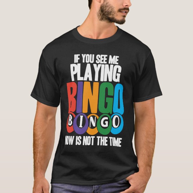 Camiseta Bingo Player If You See Me Playing Bingo Now Is No (Frente)