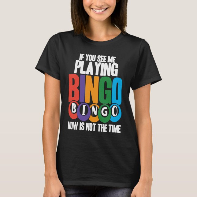 Camiseta Bingo Player If You See Me Playing Bingo Now Is No (Frente)