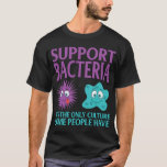 Camiseta Biologia Bióloga Suporte Bactérias Engraçado<br><div class="desc">biologia, biólogo, Genes, Adn, microscópio, microbiologia, bioquímica, vírus, micróbios, laboratório, bactéria, laboratório, física, vida marinha, animais, medicina, biologia marinha</div>