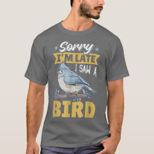 Camiseta Birds Sorry Im Late I Saw A Bird Cute Birds Lover