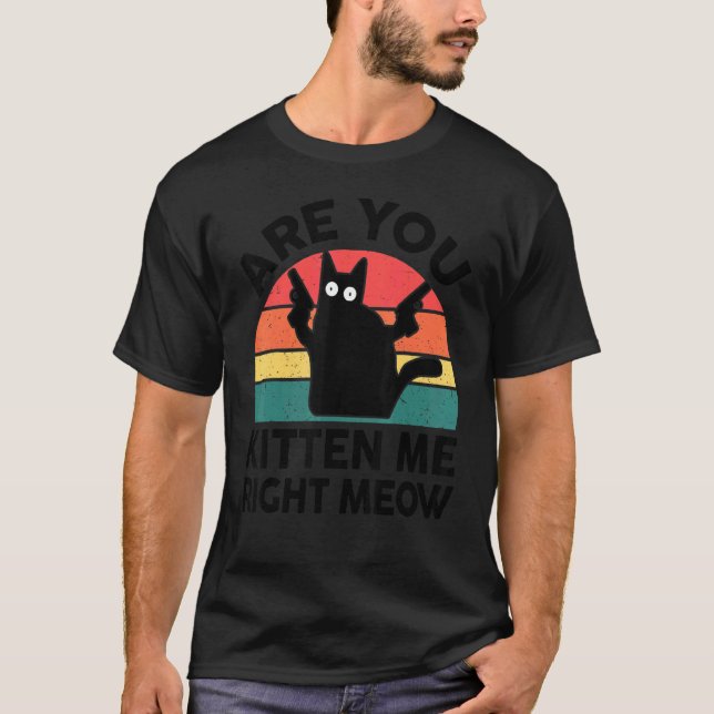 Camiseta Black Cat Are You Kitten Me Right Meow Kitten (Frente)