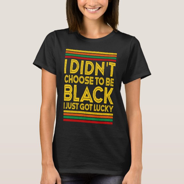 Camiseta Black History I Didn't Choose To Be Black I Just G (Frente)