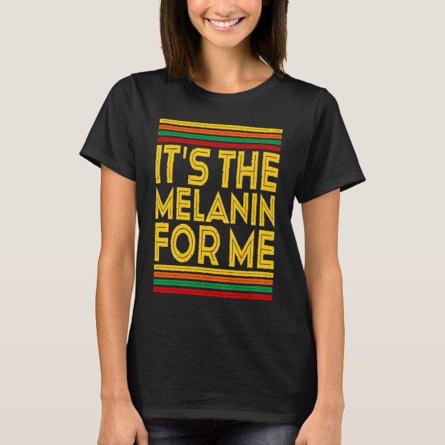Camiseta Black History Month  It's The Melanin For Me  1 (Frente)