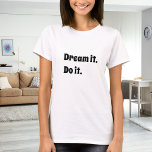 Camiseta Black white inspirational quote dream it do it<br><div class="desc">For a white/light colored t-shirt. Black text: Dream it. Do it.</div>