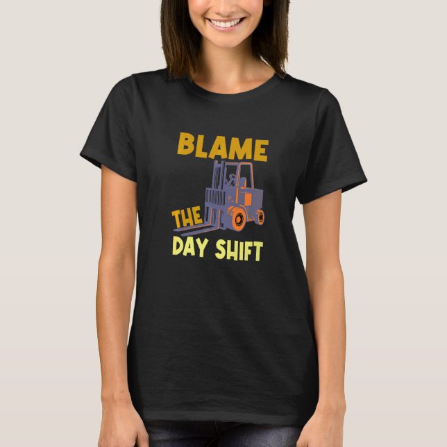 Camiseta Blame The Day Shift Forklift Operator Truck   (Frente)