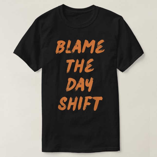 Camiseta Blame The Day Shift T for Night Shifters T-Shirt (Frente do Design)