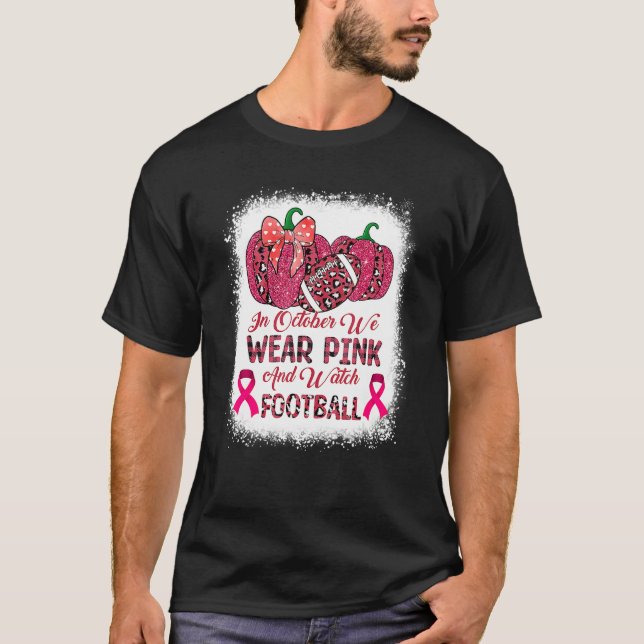 Camiseta Bleached In October We Wear Pink And Watch Footbal (Frente)