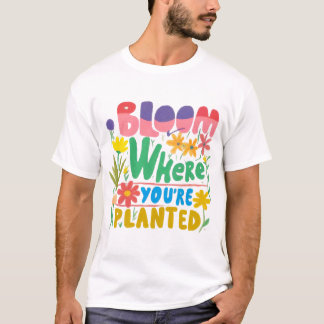 Camiseta Bloom onde quer que esteja plantado: Aumente seu p