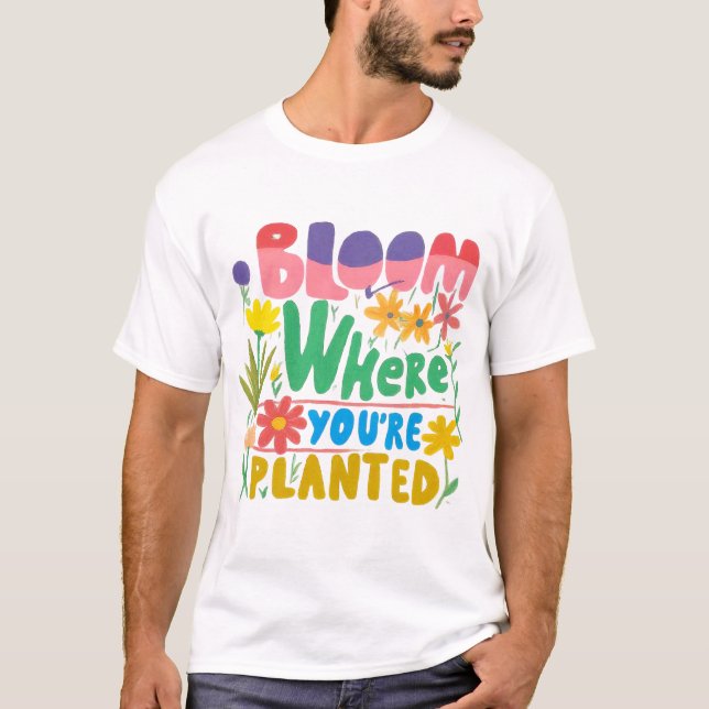 Camiseta Bloom onde quer que esteja plantado: Aumente seu p (Frente)