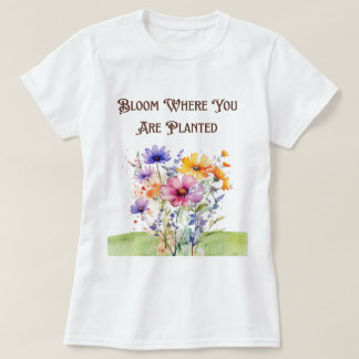 Camiseta "Bloom Onde Você Está Plantado T-Shirt"