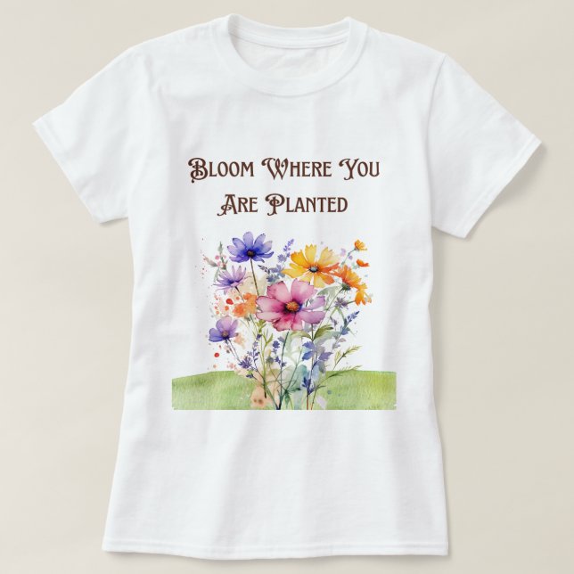 Camiseta "Bloom Onde Você Está Plantado T-Shirt" (Frente do Design)
