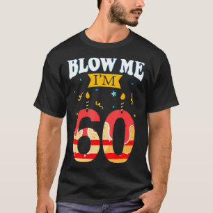 Camiseta Blow Me I'm 60 Funny Birthday Gift For Rude Dads