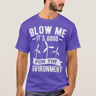 Camiseta Blow Me Itx27s Good for Environment Windmill Ecolo
