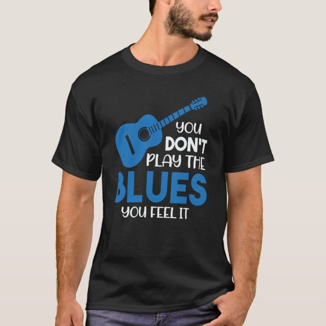 Camiseta Blues Musician You Don't Play The Blues You Feel I (Frente)