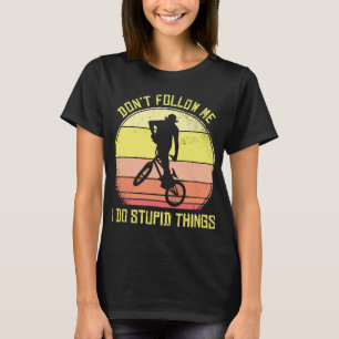 Camiseta BMX não me segue Eu faço coisas estúpidas de bicic
